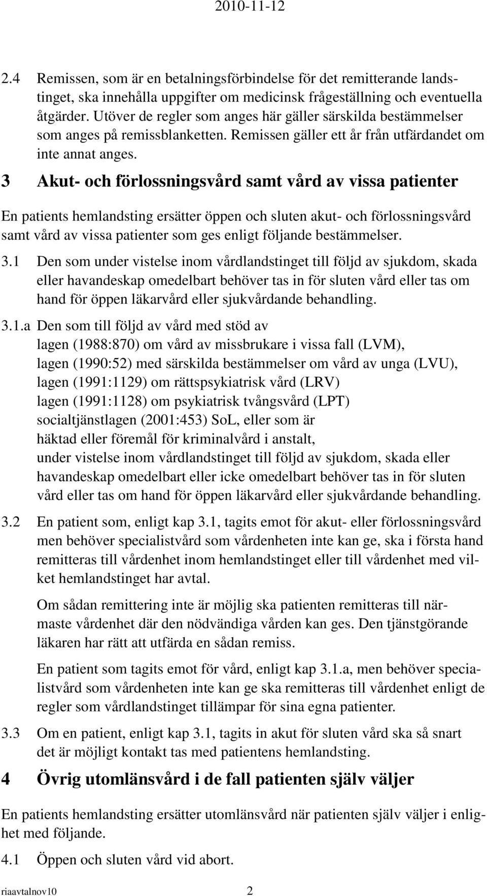 3 Akut- och förlossningsvård samt vård av vissa patienter En patients hemlandsting ersätter öppen och sluten akut- och förlossningsvård samt vård av vissa patienter som ges enligt följande