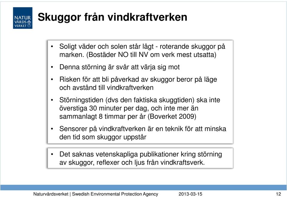 till vindkraftverken Störningstiden (dvs den faktiska skuggtiden) ska inte överstiga 30 minuter per dag, och inte mer än sammanlagt 8 timmar per år