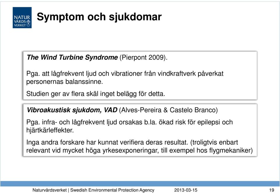 Studien ger av flera skäl inget belägg för detta. Vibroakustisk sjukdom, VAD (Alves-Pereira & Castelo Branco) Pga.