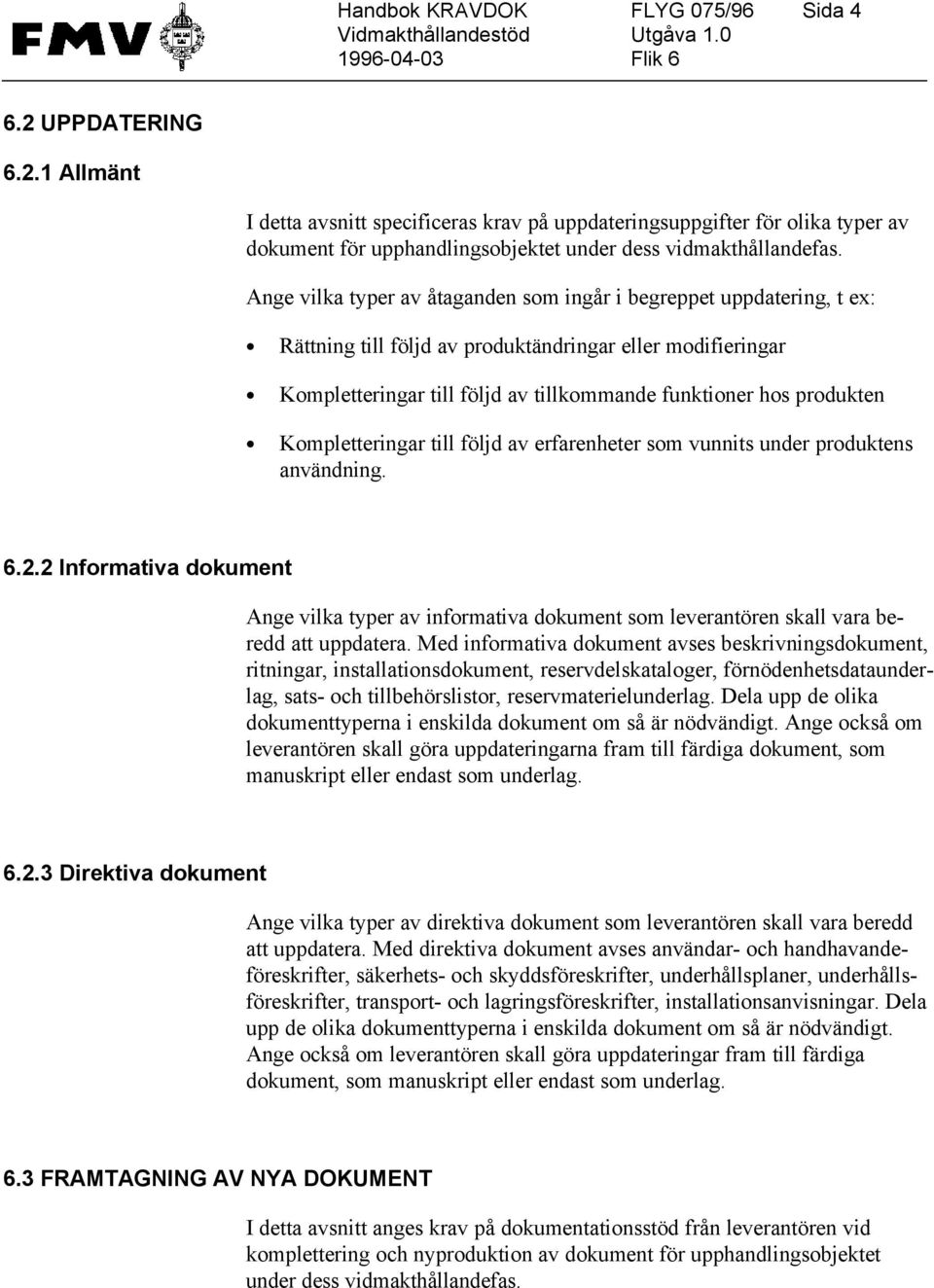 Kompletteringar till följd av erfarenheter som vunnits under produktens användning. 6.2.