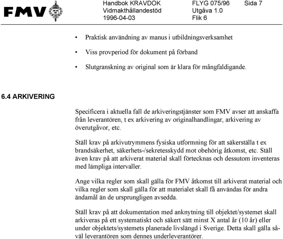 Ställ krav på arkivutrymmens fysiska utformning för att säkerställa t ex brandsäkerhet, säkerhets-/sekretesskydd mot obehörig åtkomst, etc.