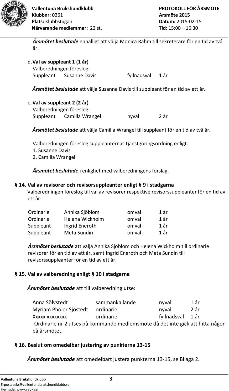 tid av ett år. e. Val av suppleant 2 (2 år) Valberedningen föreslog: Suppleant Camilla Wrangel nyval 2 år Årsmötet beslutade att välja Camilla Wrangel till suppleant för en tid av två år.