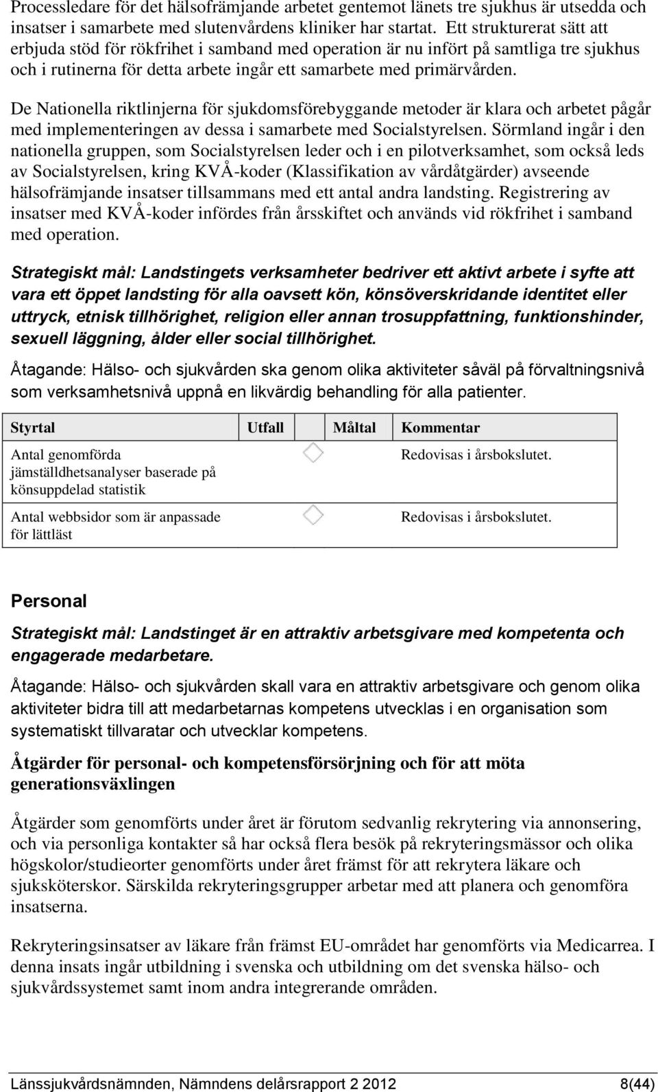 De Nationella riktlinjerna för sjukdomsförebyggande metoder är klara och arbetet pågår med implementeringen av dessa i samarbete med Socialstyrelsen.