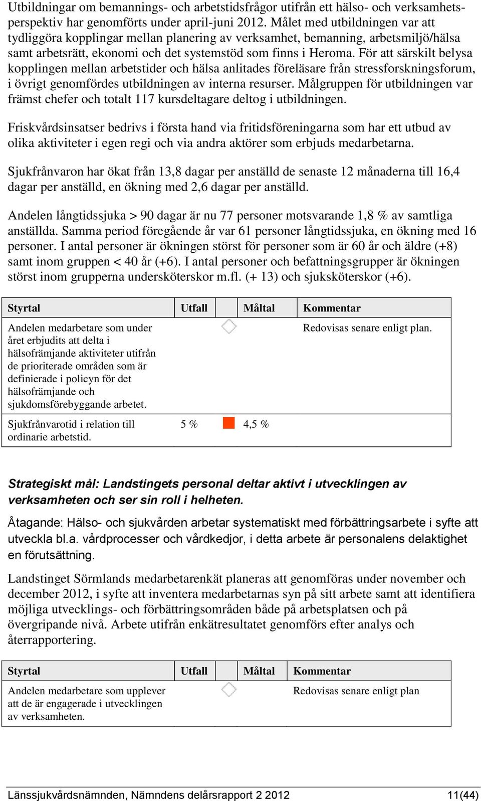 För att särskilt belysa kopplingen mellan arbetstider och hälsa anlitades föreläsare från stressforskningsforum, i övrigt genomfördes utbildningen av interna resurser.