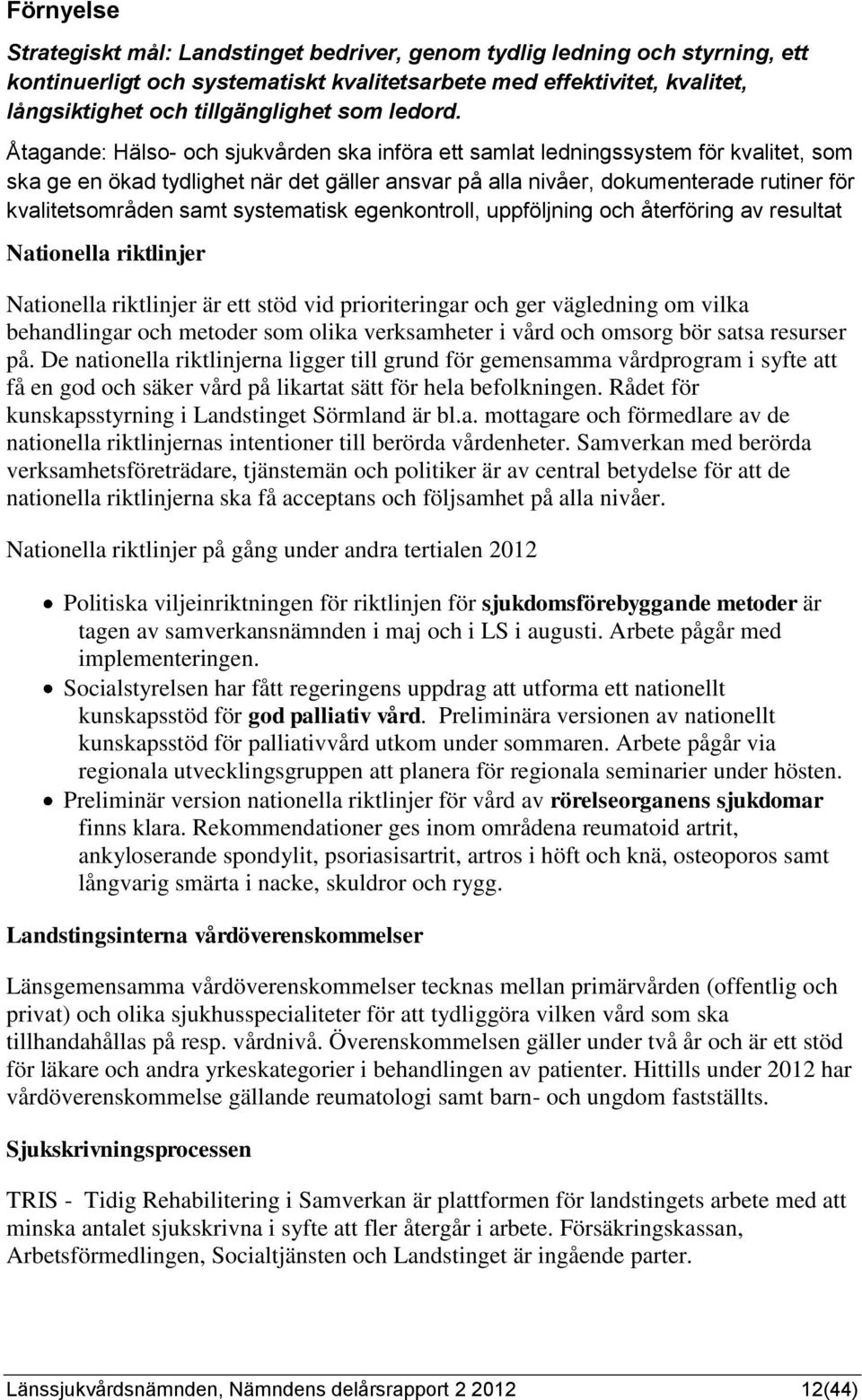 Åtagande: Hälso- och sjukvården ska införa ett samlat ledningssystem för kvalitet, som ska ge en ökad tydlighet när det gäller ansvar på alla nivåer, dokumenterade rutiner för kvalitetsområden samt
