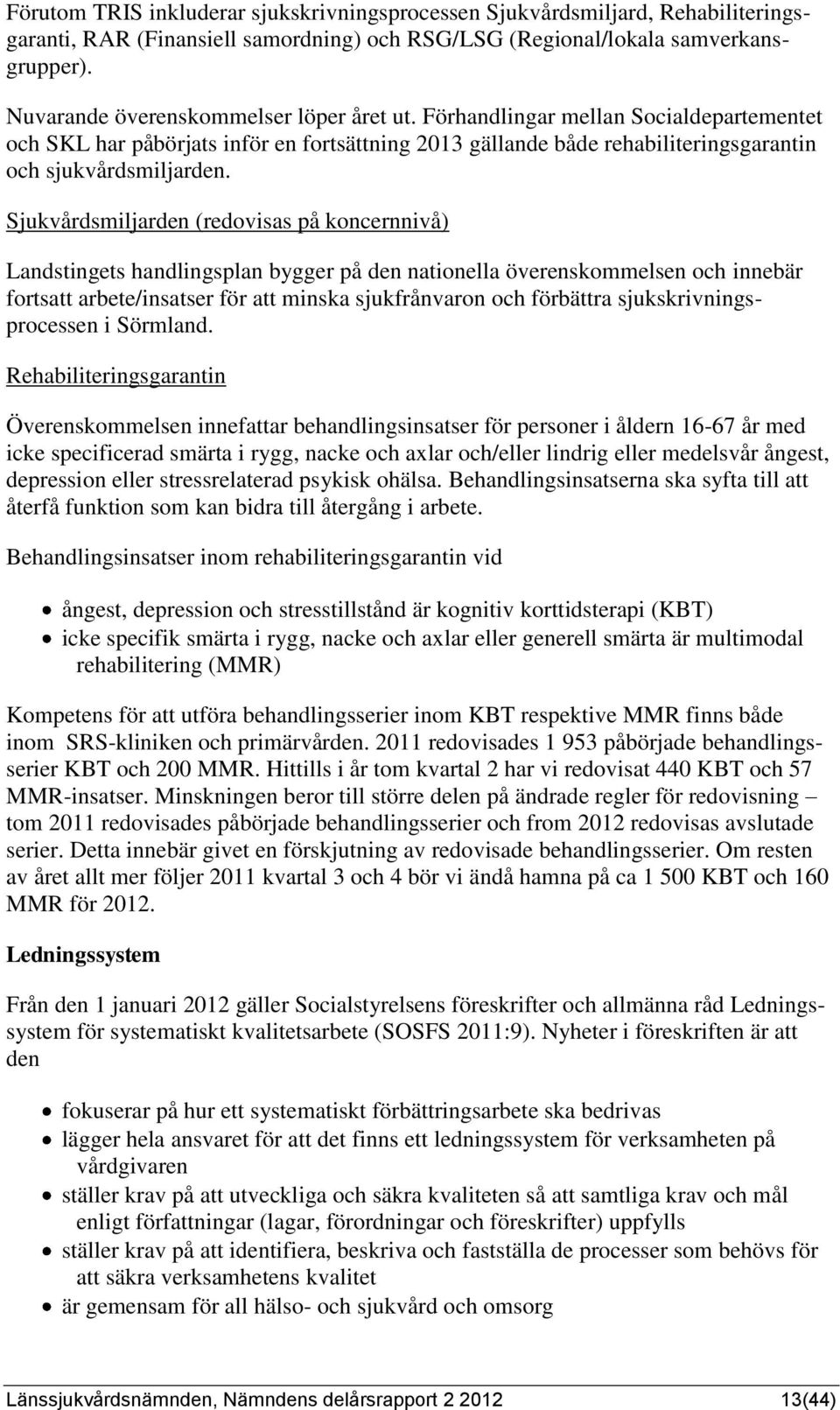 Sjukvårdsmiljarden (redovisas på koncernnivå) Landstingets handlingsplan bygger på den nationella överenskommelsen och innebär fortsatt arbete/insatser för att minska sjukfrånvaron och förbättra