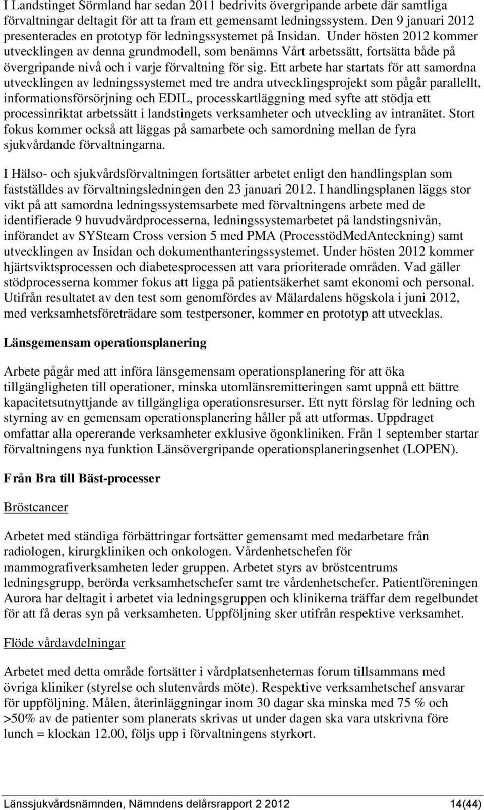 Under hösten 2012 kommer utvecklingen av denna grundmodell, som benämns Vårt arbetssätt, fortsätta både på övergripande nivå och i varje förvaltning för sig.