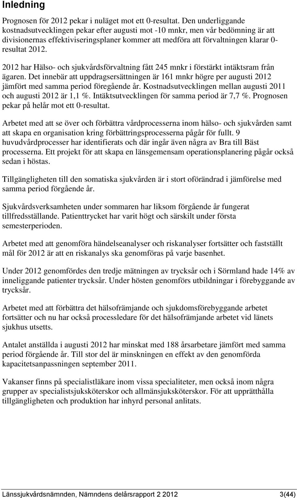 2012 har Hälso- och sjukvårdsförvaltning fått 245 mnkr i förstärkt intäktsram från ägaren.