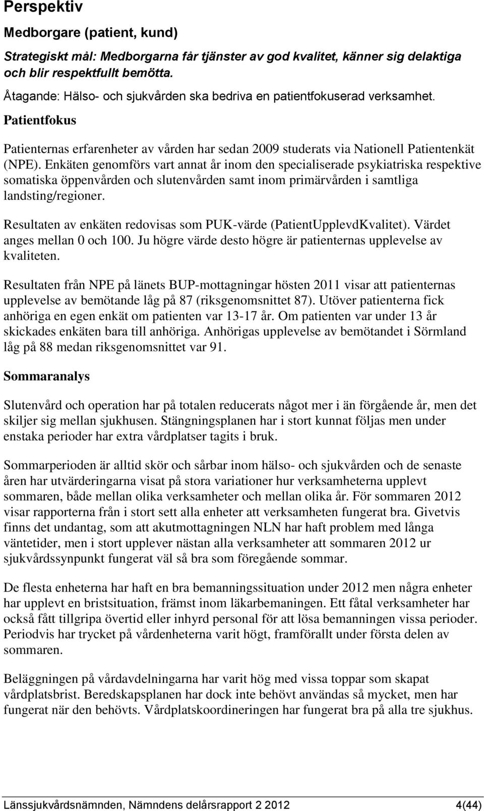 Enkäten genomförs vart annat år inom den specialiserade psykiatriska respektive somatiska öppenvården och slutenvården samt inom primärvården i samtliga landsting/regioner.