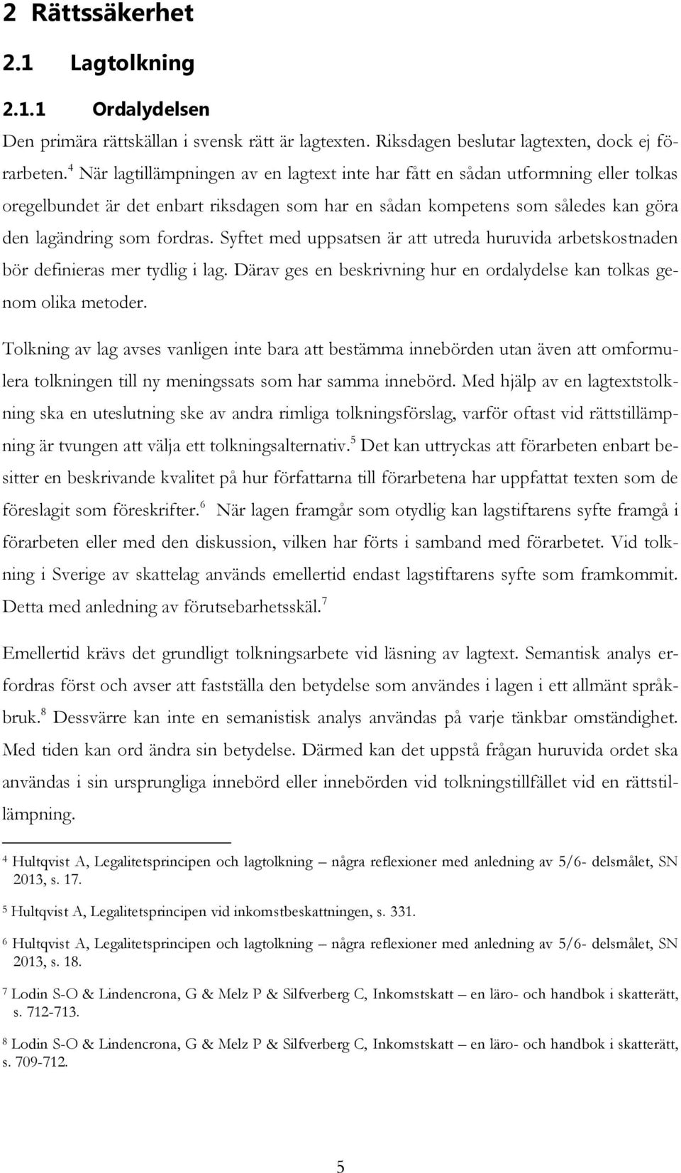 Syftet med uppsatsen är att utreda huruvida arbetskostnaden bör definieras mer tydlig i lag. Därav ges en beskrivning hur en ordalydelse kan tolkas genom olika metoder.