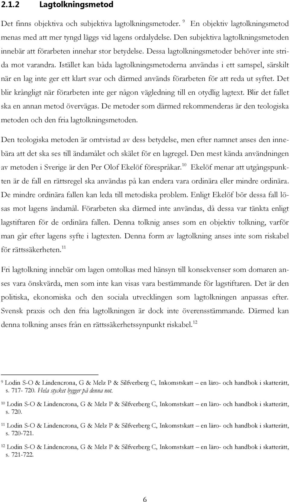 Istället kan båda lagtolkningsmetoderna användas i ett samspel, särskilt när en lag inte ger ett klart svar och därmed används förarbeten för att reda ut syftet.