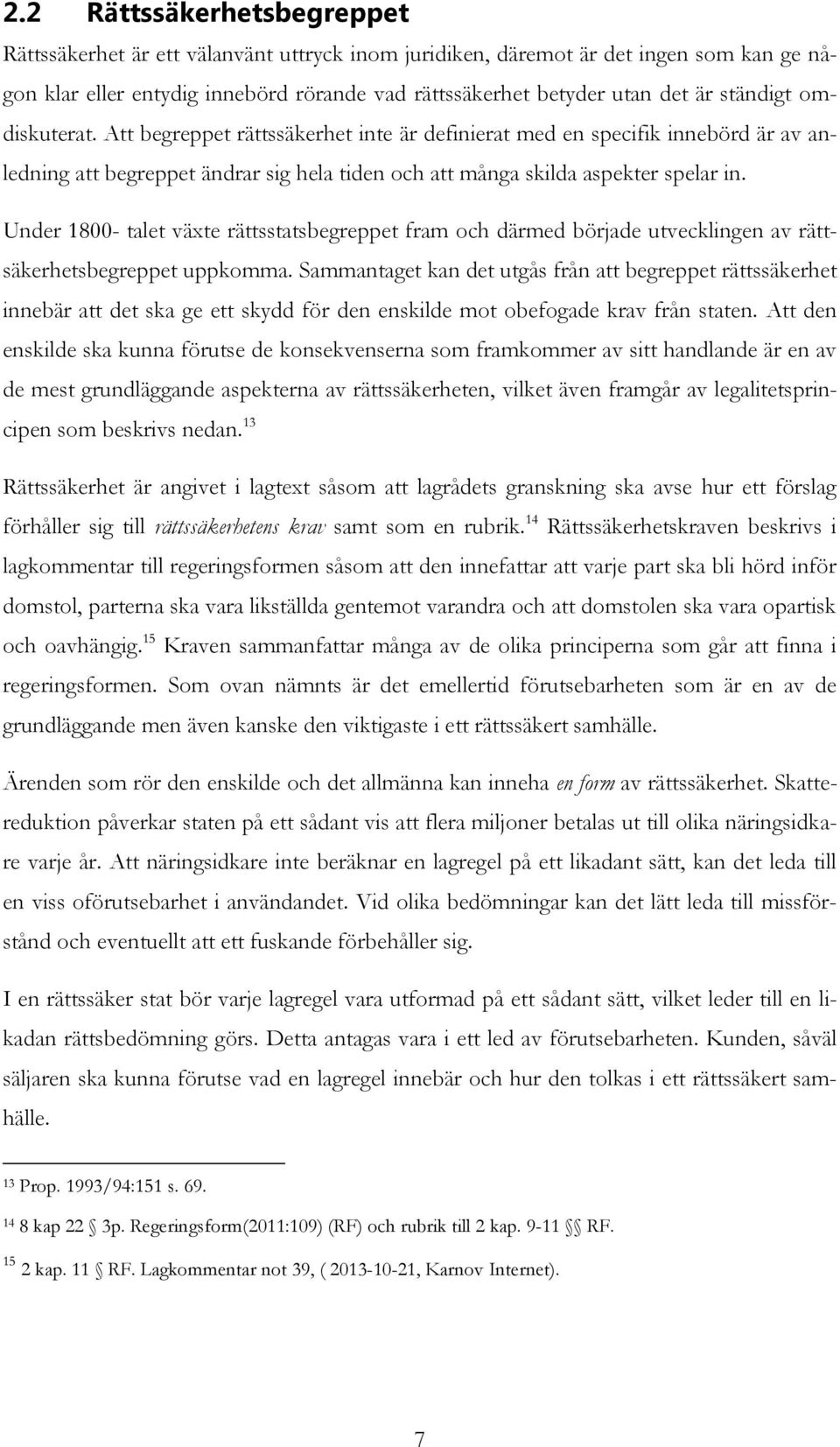 Under 1800- talet växte rättsstatsbegreppet fram och därmed började utvecklingen av rättsäkerhetsbegreppet uppkomma.