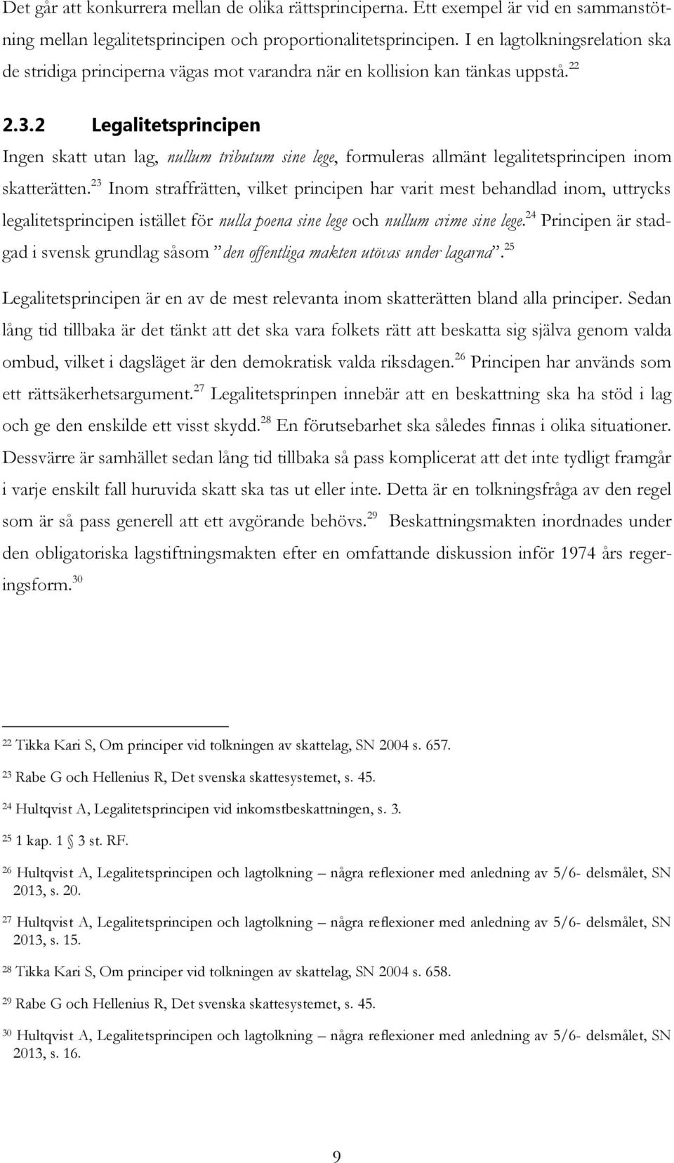 2 Legalitetsprincipen Ingen skatt utan lag, nullum tributum sine lege, formuleras allmänt legalitetsprincipen inom skatterätten.