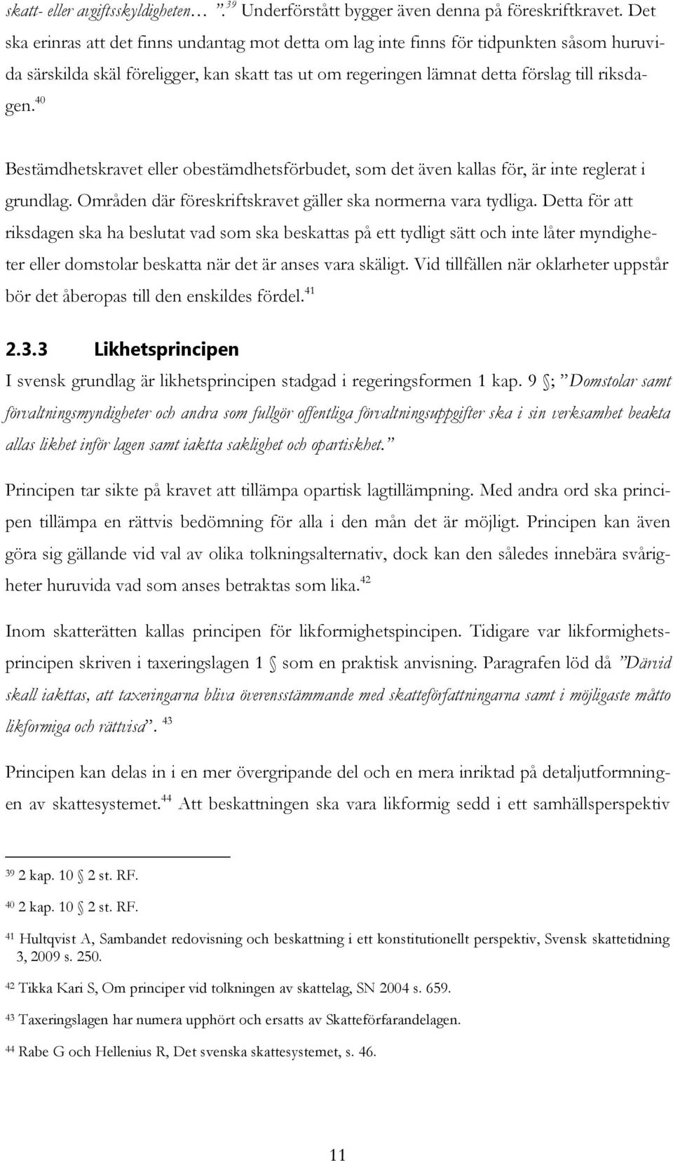 40 Bestämdhetskravet eller obestämdhetsförbudet, som det även kallas för, är inte reglerat i grundlag. Områden där föreskriftskravet gäller ska normerna vara tydliga.