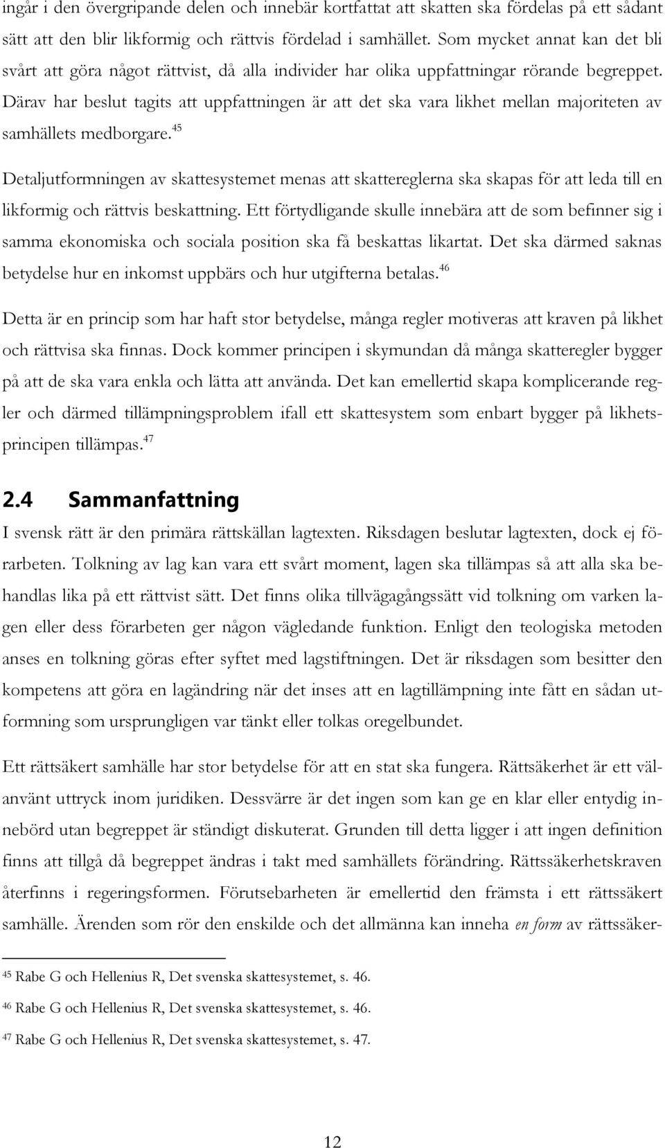 Därav har beslut tagits att uppfattningen är att det ska vara likhet mellan majoriteten av samhällets medborgare.