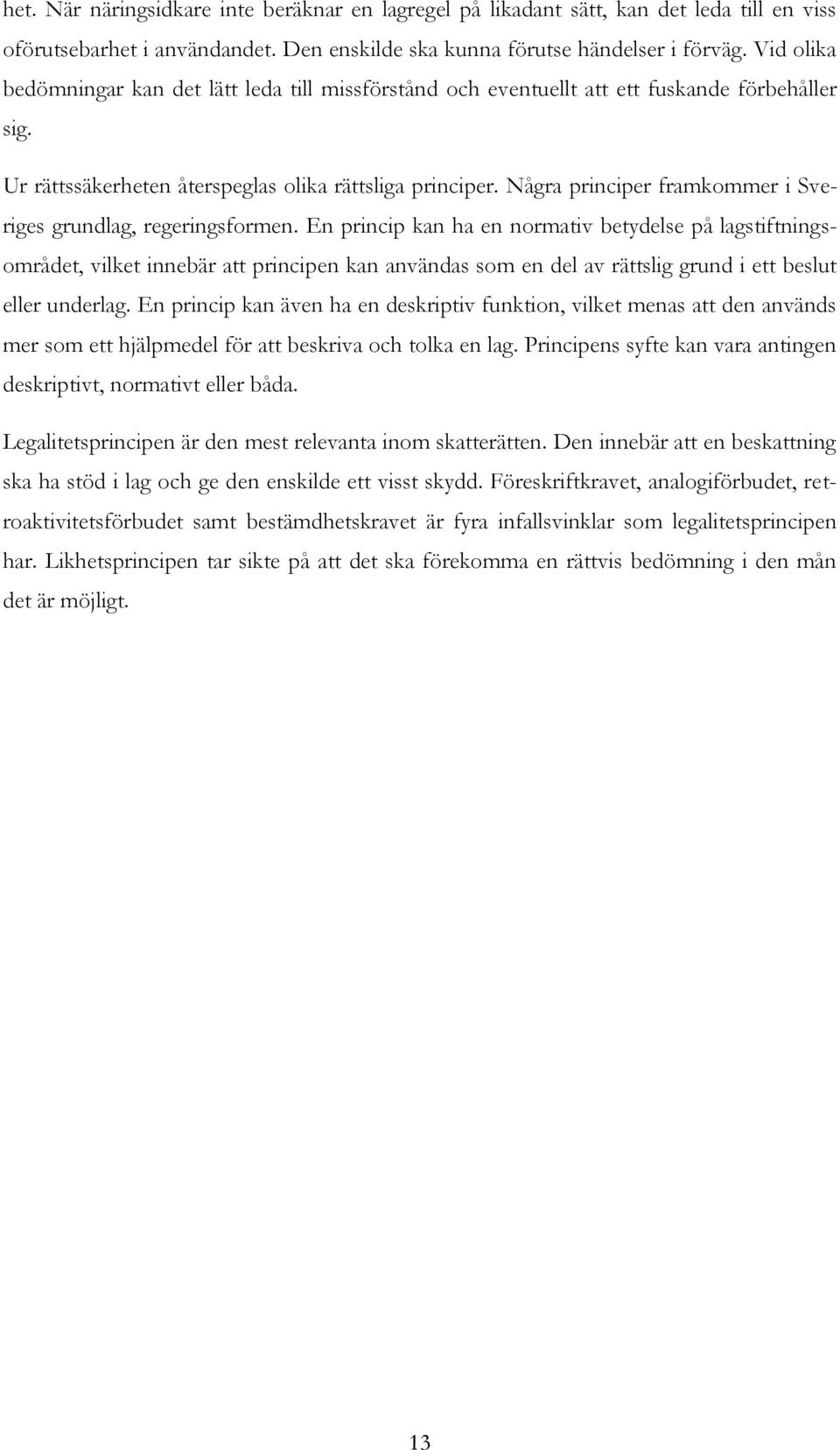 Några principer framkommer i Sveriges grundlag, regeringsformen.