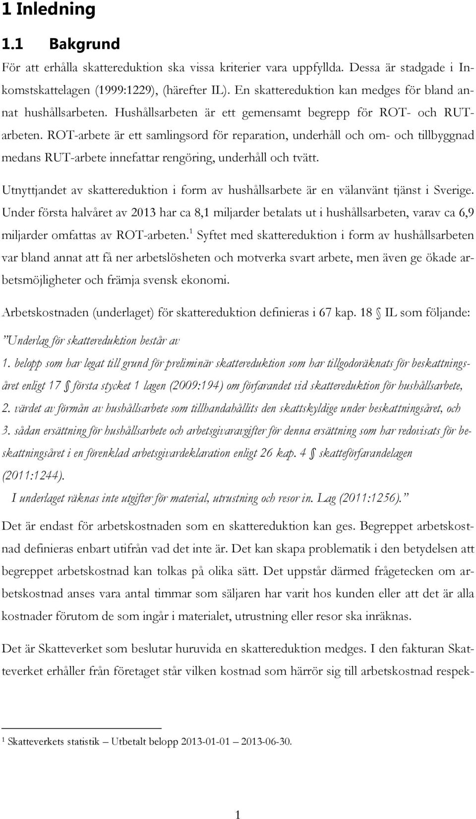 ROT-arbete är ett samlingsord för reparation, underhåll och om- och tillbyggnad medans RUT-arbete innefattar rengöring, underhåll och tvätt.