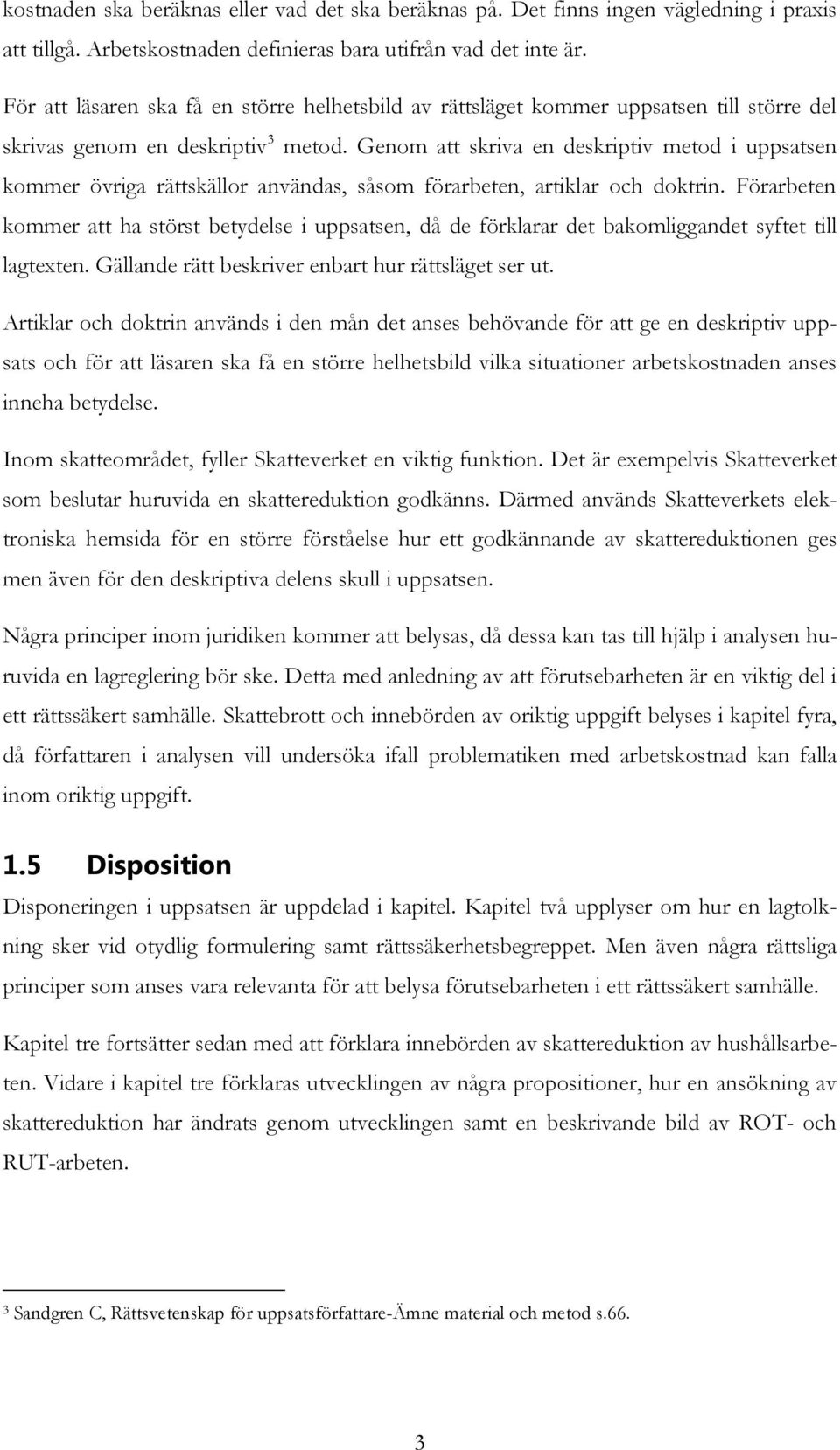 Genom att skriva en deskriptiv metod i uppsatsen kommer övriga rättskällor användas, såsom förarbeten, artiklar och doktrin.