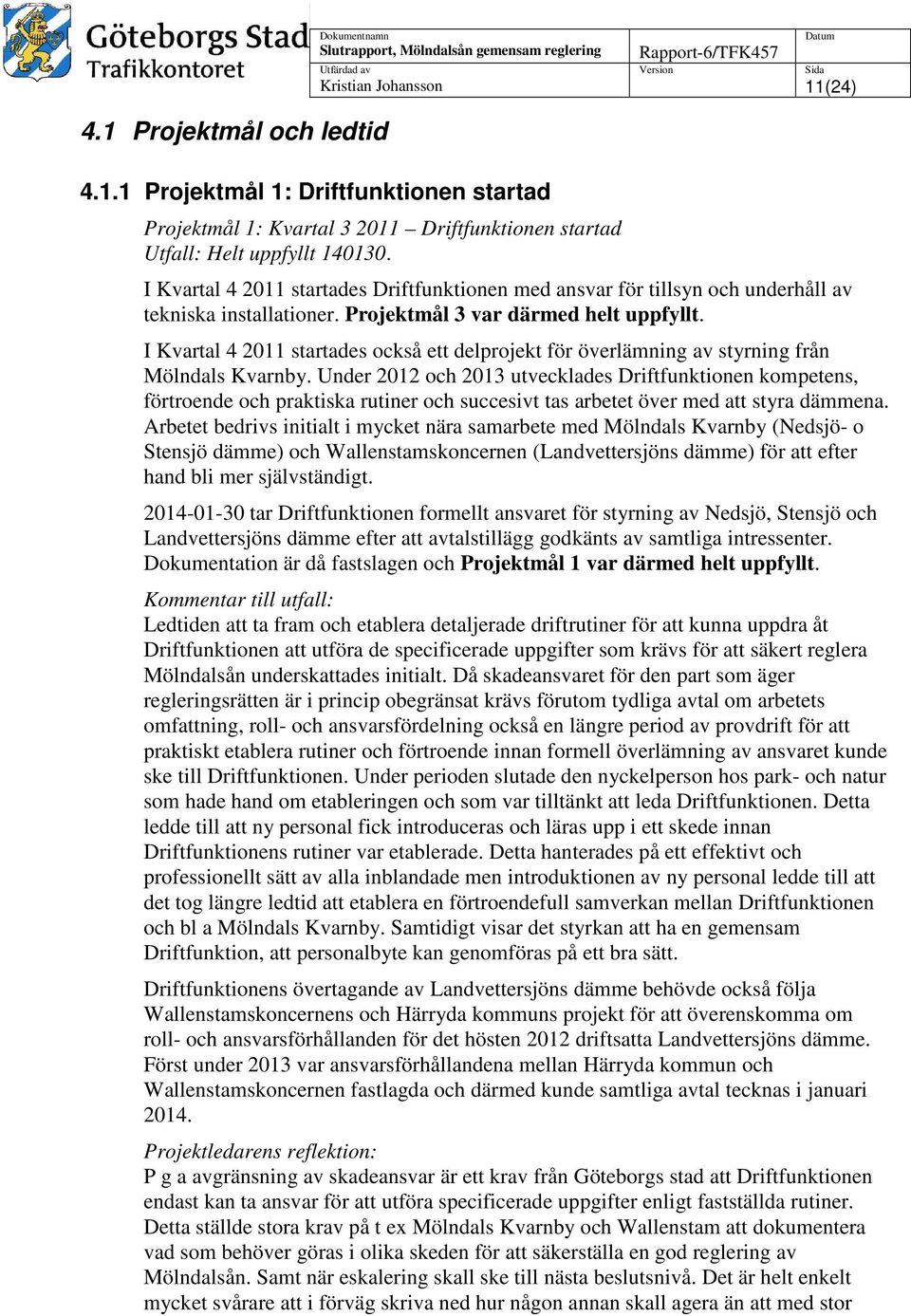 I Kvartal 4 2011 startades också ett delprojekt för överlämning av styrning från Mölndals Kvarnby.