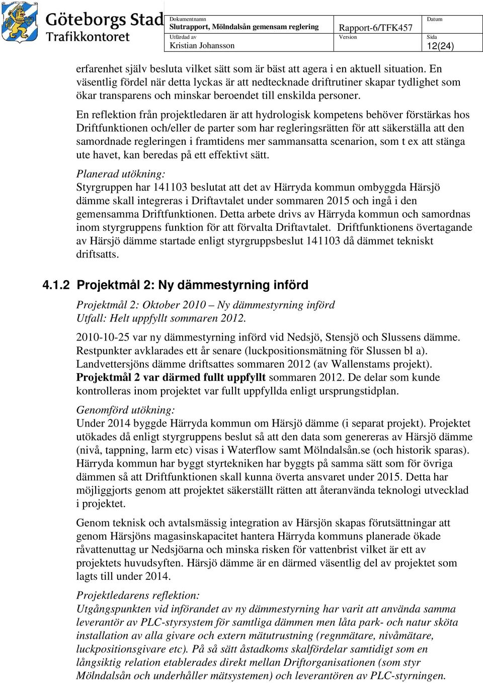 En reflektion från projektledaren är att hydrologisk kompetens behöver förstärkas hos Driftfunktionen och/eller de parter som har regleringsrätten för att säkerställa att den samordnade regleringen i