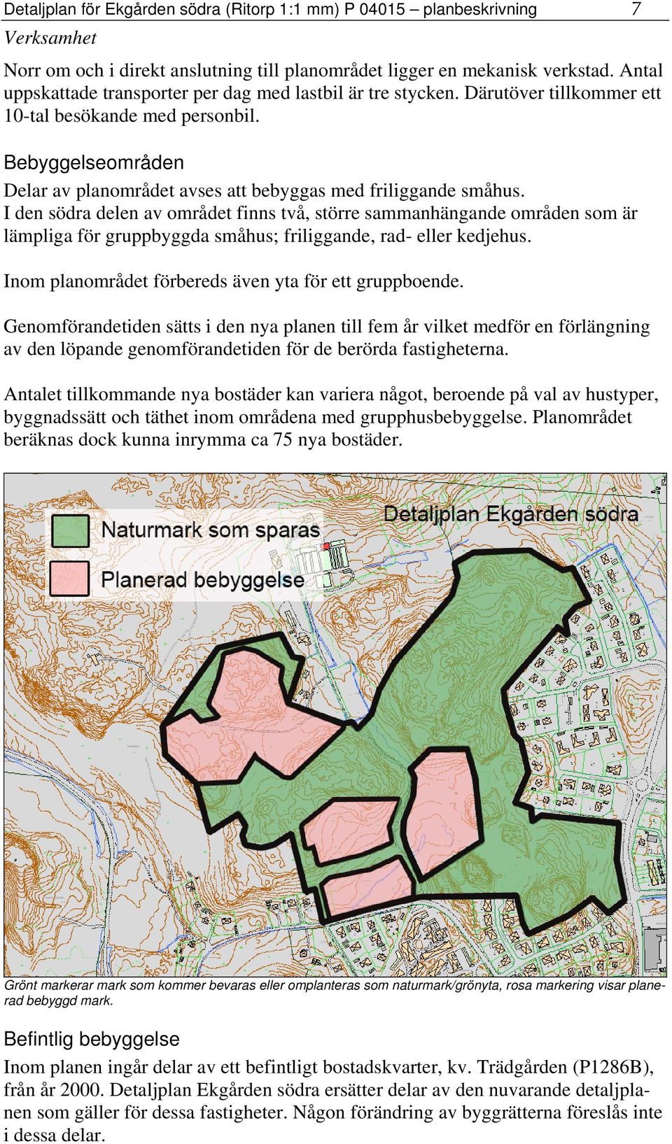 Bebyggelseområden Delar av planområdet avses att bebyggas med friliggande småhus.