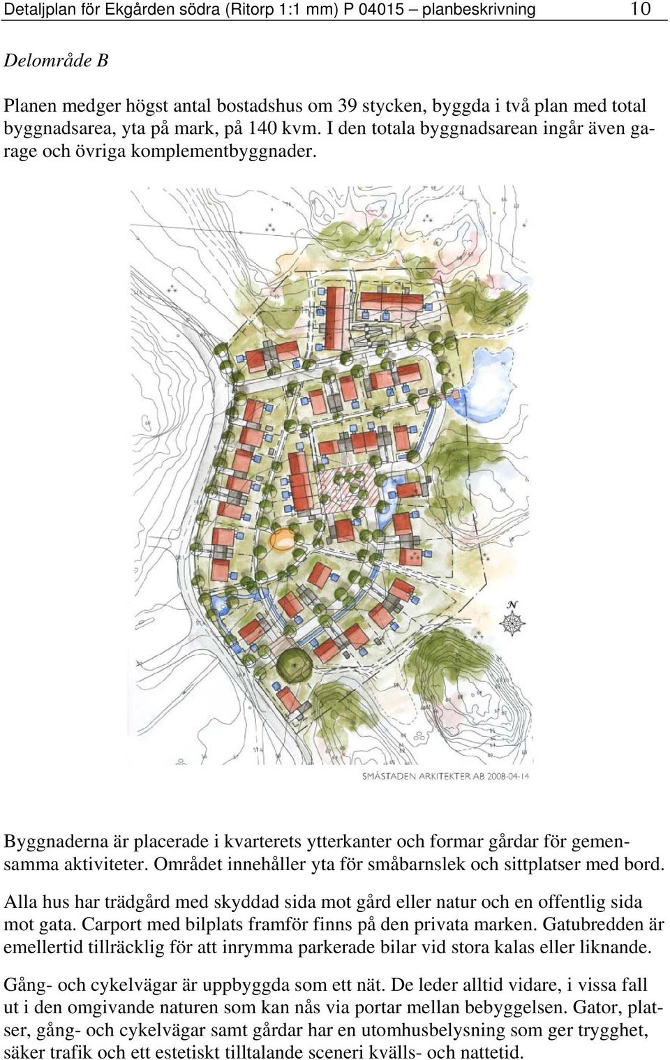 Området innehåller yta för småbarnslek och sittplatser med bord. Alla hus har trädgård med skyddad sida mot gård eller natur och en offentlig sida mot gata.