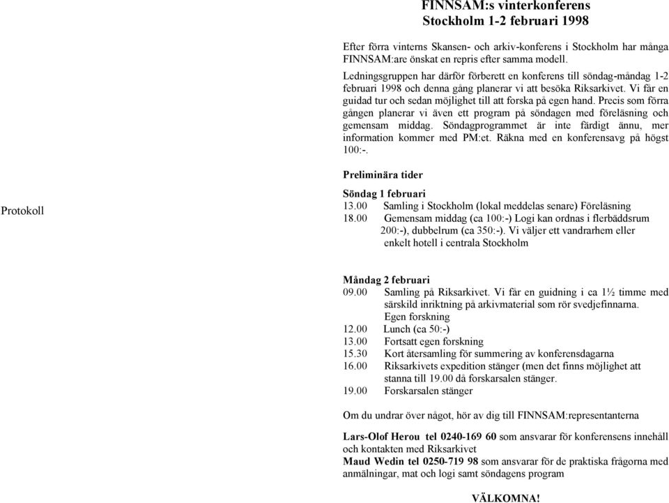 Vi får en guidad tur och sedan möjlighet till att forska på egen hand. Precis som förra gången planerar vi även ett program på söndagen med föreläsning och gemensam middag.
