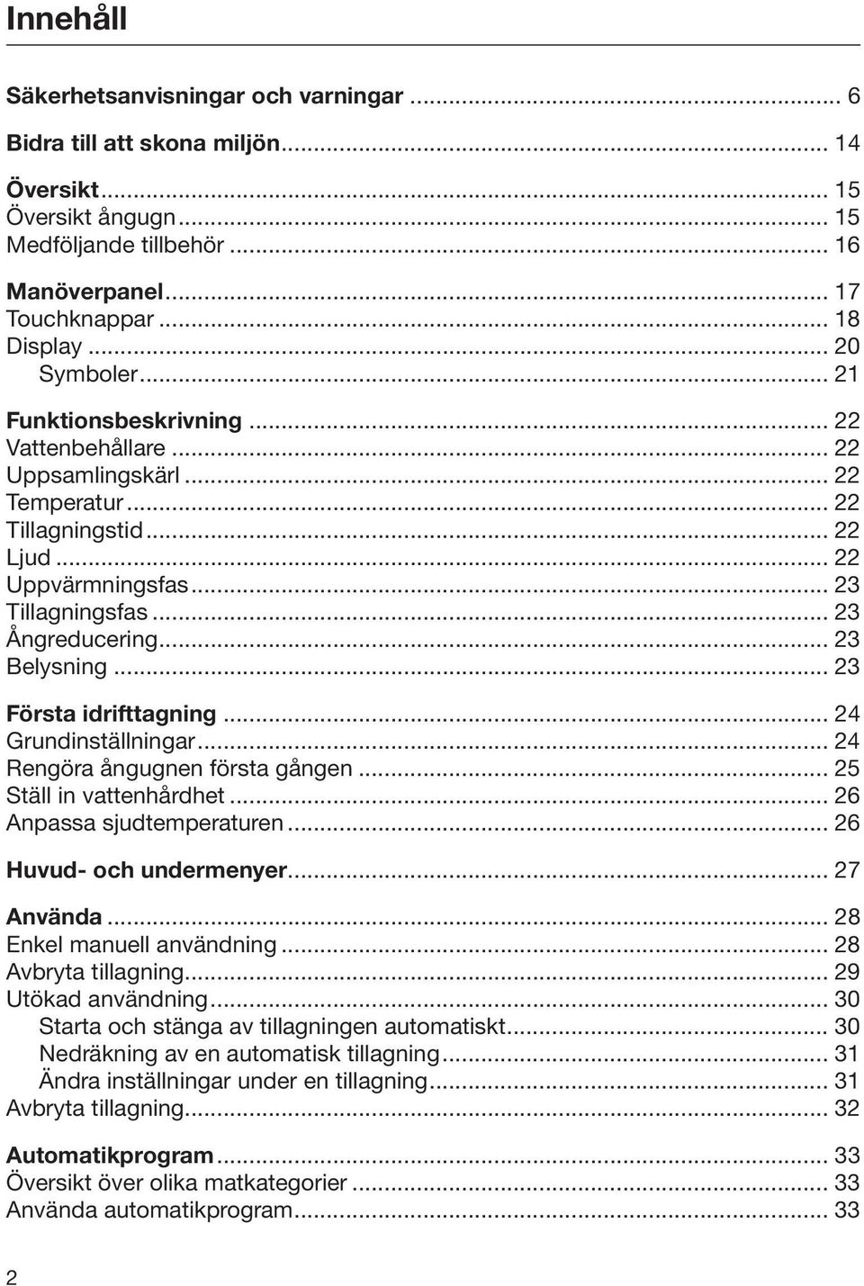 .. 23 Belysning... 23 Första idrifttagning... 24 Grundinställningar... 24 Rengöra ångugnen första gången... 25 Ställ in vattenhårdhet... 26 Anpassa sjudtemperaturen... 26 Huvud- och undermenyer.