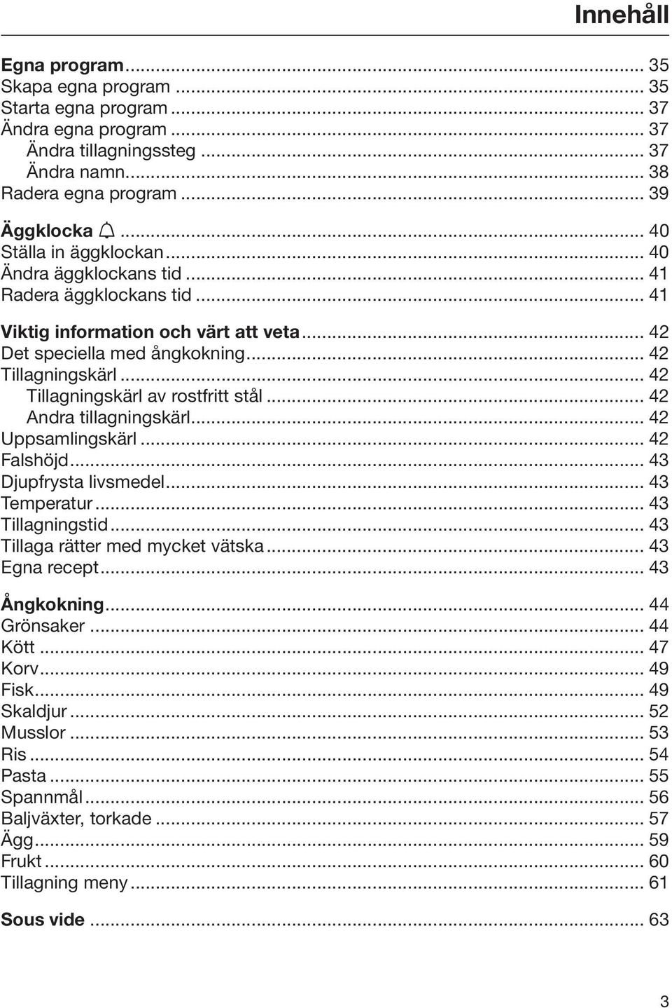 .. 42 Tillagningskärl av rostfritt stål... 42 Andra tillagningskärl... 42 Uppsamlingskärl... 42 Falshöjd... 43 Djupfrysta livsmedel... 43 Temperatur... 43 Tillagningstid.
