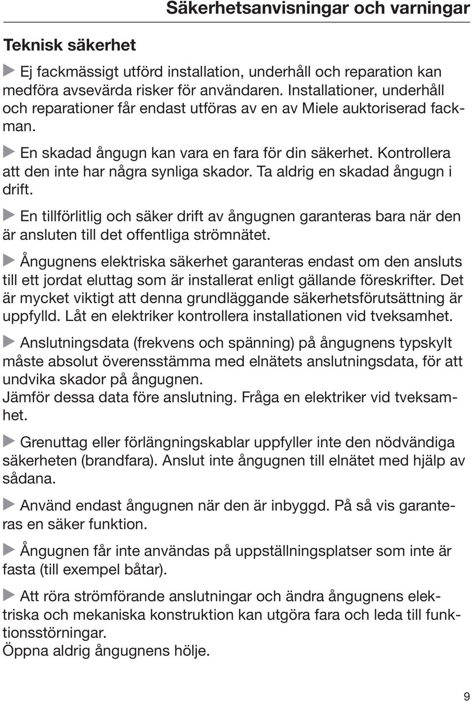 Kontrollera att den inte har några synliga skador. Ta aldrig en skadad ångugn i drift. En tillförlitlig och säker drift av ångugnen garanteras bara när den är ansluten till det offentliga strömnätet.