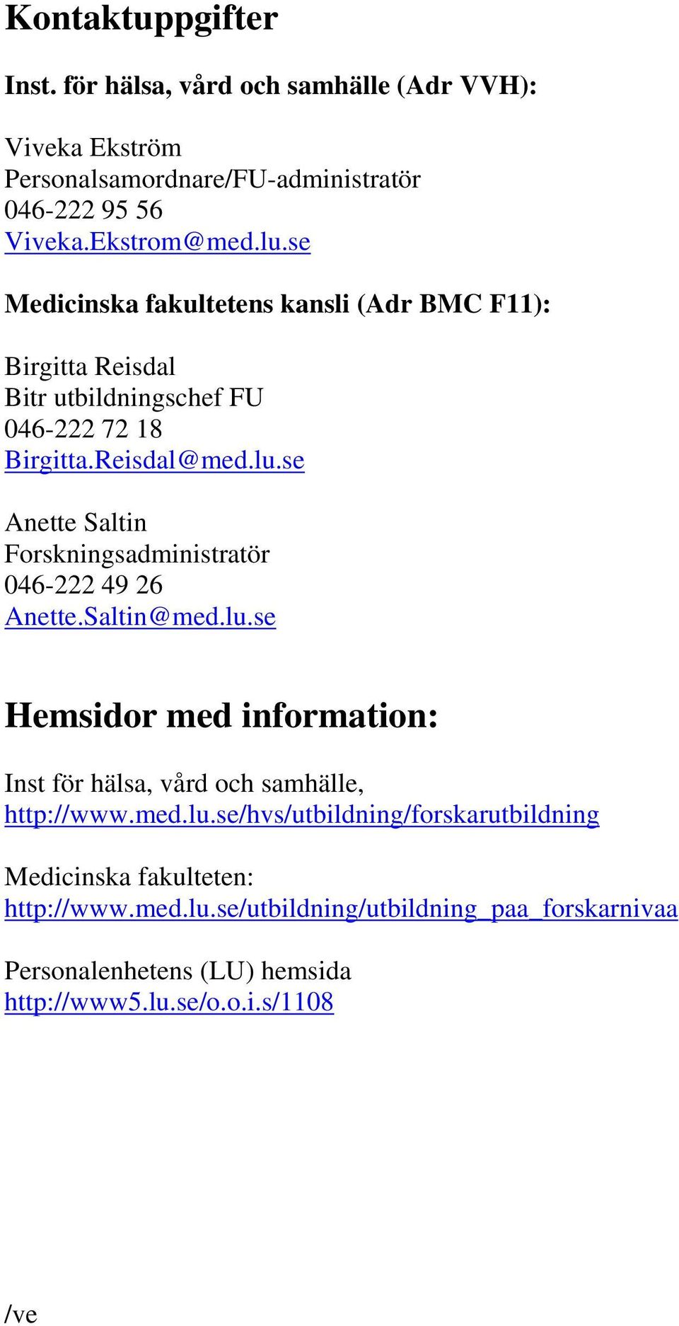 se Anette Saltin Forskningsadministratör 046-222 49 26 Anette.Saltin@med.lu.se Hemsidor med information: Inst för hälsa, vård och samhälle, http://www.med.lu.se/hvs/utbildning/forskarutbildning Medicinska fakulteten: http://www.