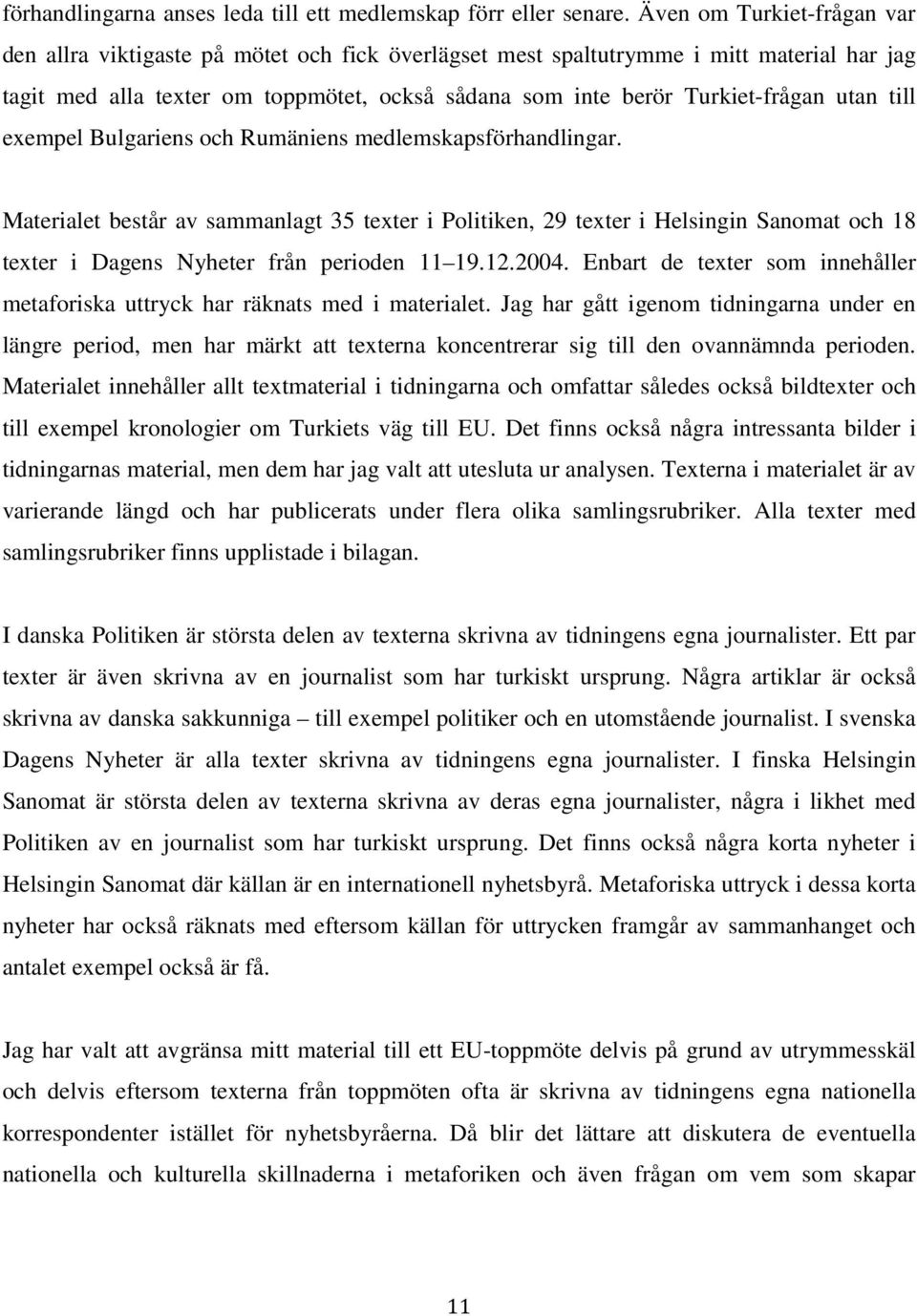 utan till exempel Bulgariens och Rumäniens medlemskapsförhandlingar.