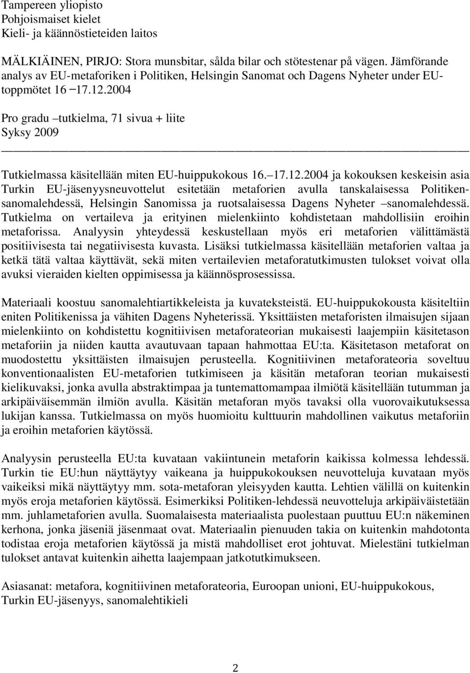 2004 Pro gradu tutkielma, 71 sivua + liite Syksy 2009 Tutkielmassa käsitellään miten EU-huippukokous 16. 17.12.