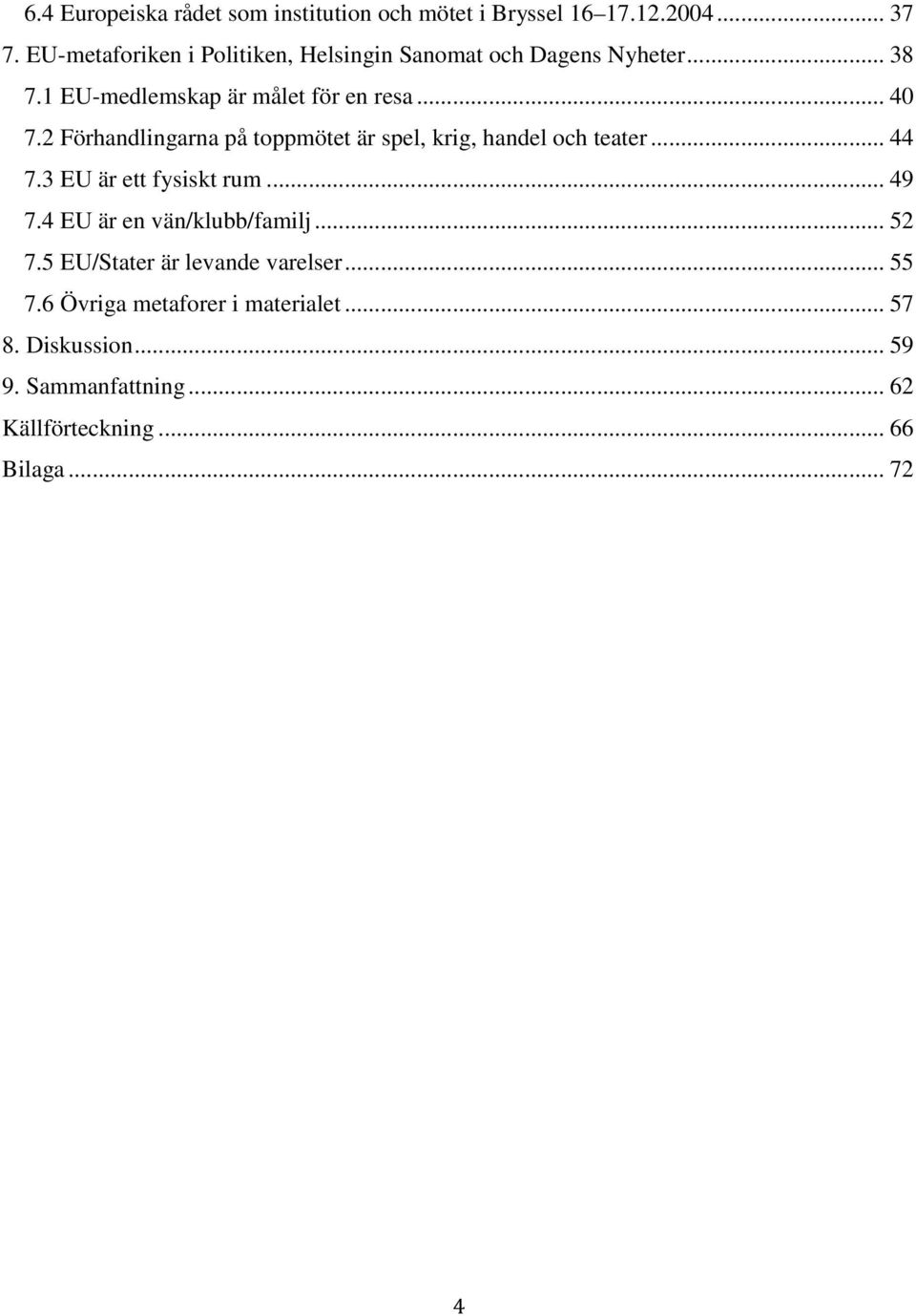 2 Förhandlingarna på toppmötet är spel, krig, handel och teater... 44 7.3 EU är ett fysiskt rum... 49 7.
