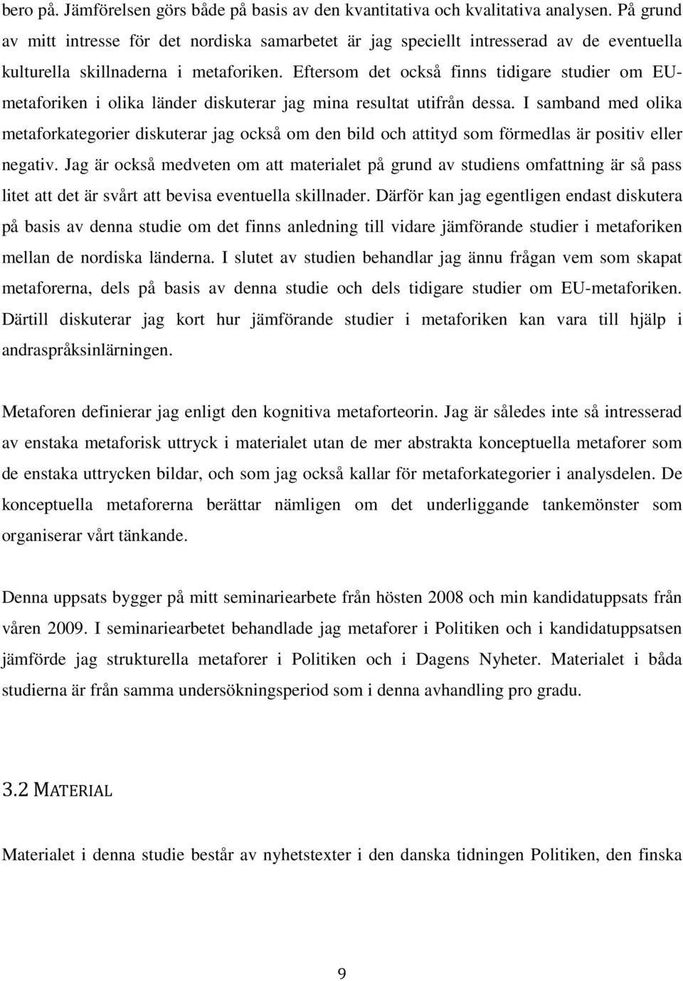Eftersom det också finns tidigare studier om EUmetaforiken i olika länder diskuterar jag mina resultat utifrån dessa.
