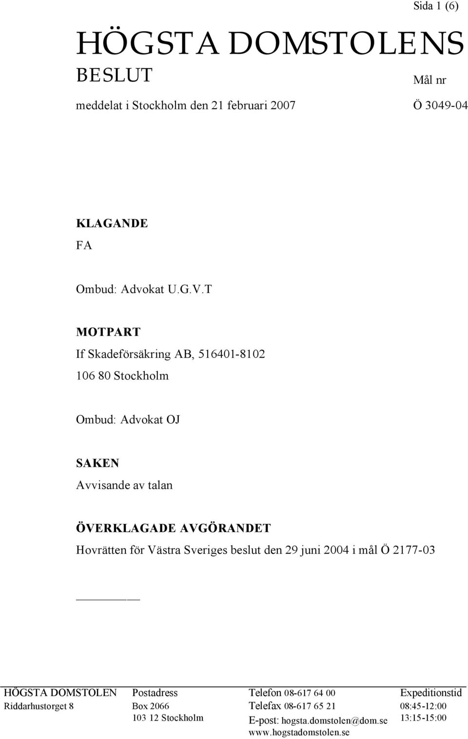 Hovrätten för Västra Sveriges beslut den 29 juni 2004 i mål Ö 2177-03 HÖGSTA DOMSTOLEN Postadress Telefon 08-617 64 00 Expeditionstid
