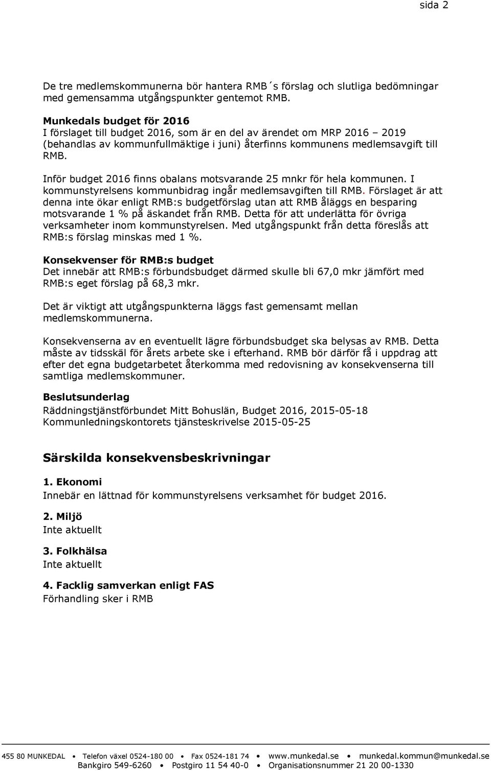 Inför budget 2016 finns obalans motsvarande 25 mnkr för hela kommunen. I kommunstyrelsens kommunbidrag ingår medlemsavgiften till RMB.