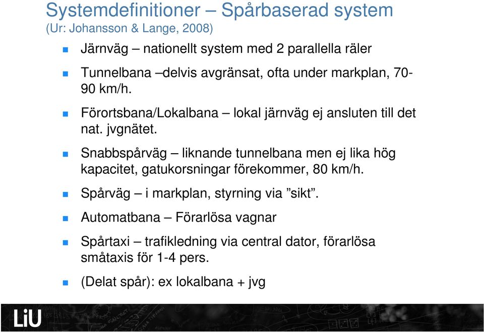 Snabbspårväg liknande tunnelbana men ej lika hög kapacitet, gatukorsningar förekommer, 80 km/h.