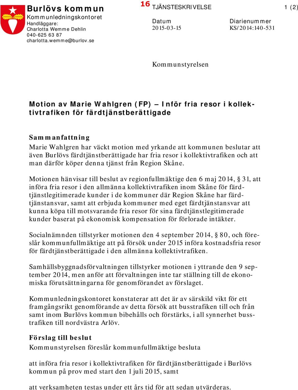 Marie Wahlgren har väckt motion med yrkande att kommunen beslutar att även Burlövs färdtjänstberättigade har fria resor i kollektivtrafiken och att man därför köper denna tjänst från Region Skåne.