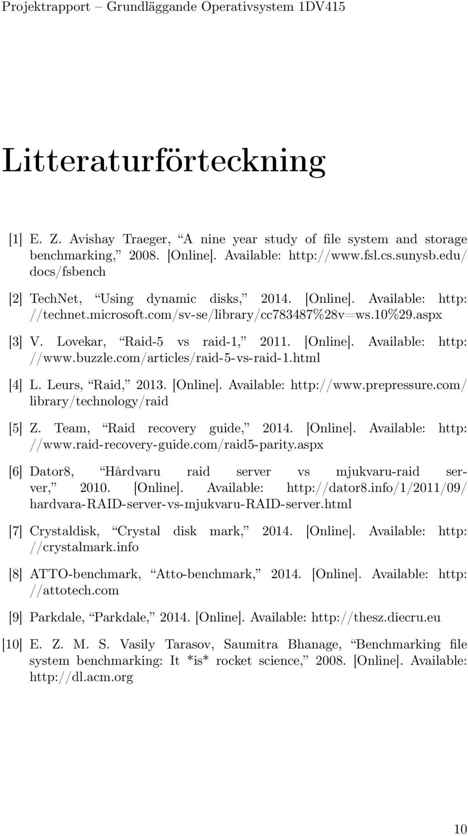 buzzle.com/articles/raid-5-vs-raid-1.html [4] L. Leurs, Raid, 2013. [Online]. Available: http://www.prepressure.com/ library/technology/raid [5] Z. Team, Raid recovery guide, 2014. [Online]. Available: http: //www.