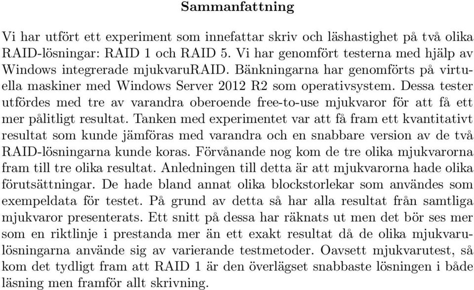 Dessa tester utfördes med tre av varandra oberoende free-to-use mjukvaror för att få ett mer pålitligt resultat.