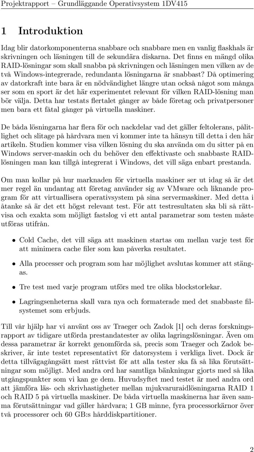 Då optimering av datorkraft inte bara är en nödvändighet längre utan också något som många ser som en sport är det här experimentet relevant för vilken RAID-lösning man bör välja.