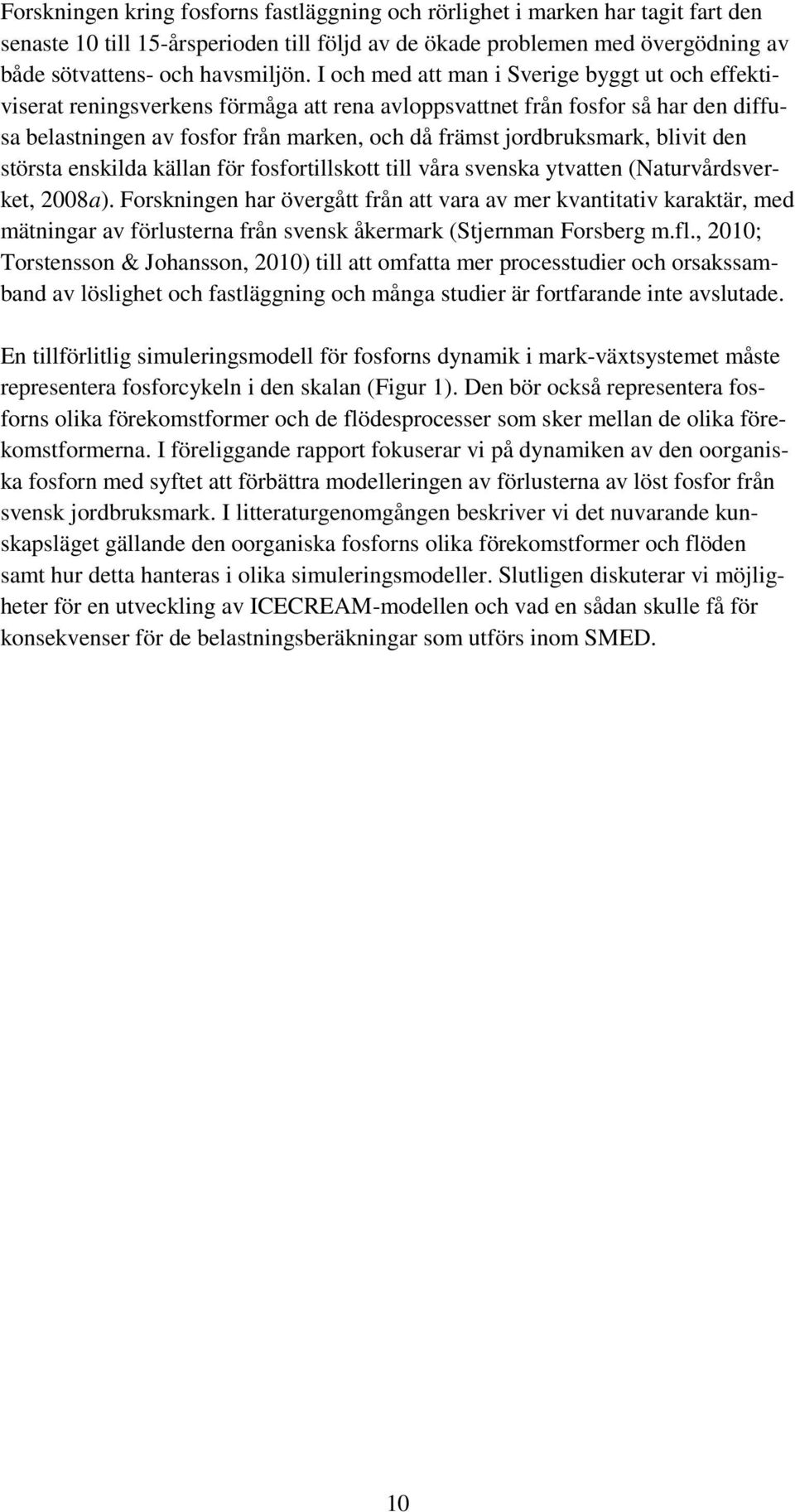 blivit den största enskilda källan för fosfortillskott till våra svenska ytvatten (Naturvårdsverket, 2008a).