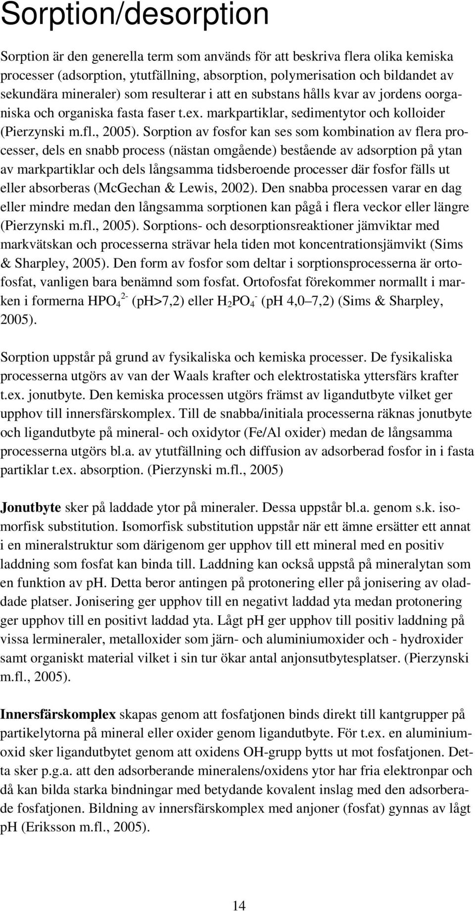 Sorption av fosfor kan ses som kombination av flera processer, dels en snabb process (nästan omgående) bestående av adsorption på ytan av markpartiklar och dels långsamma tidsberoende processer där
