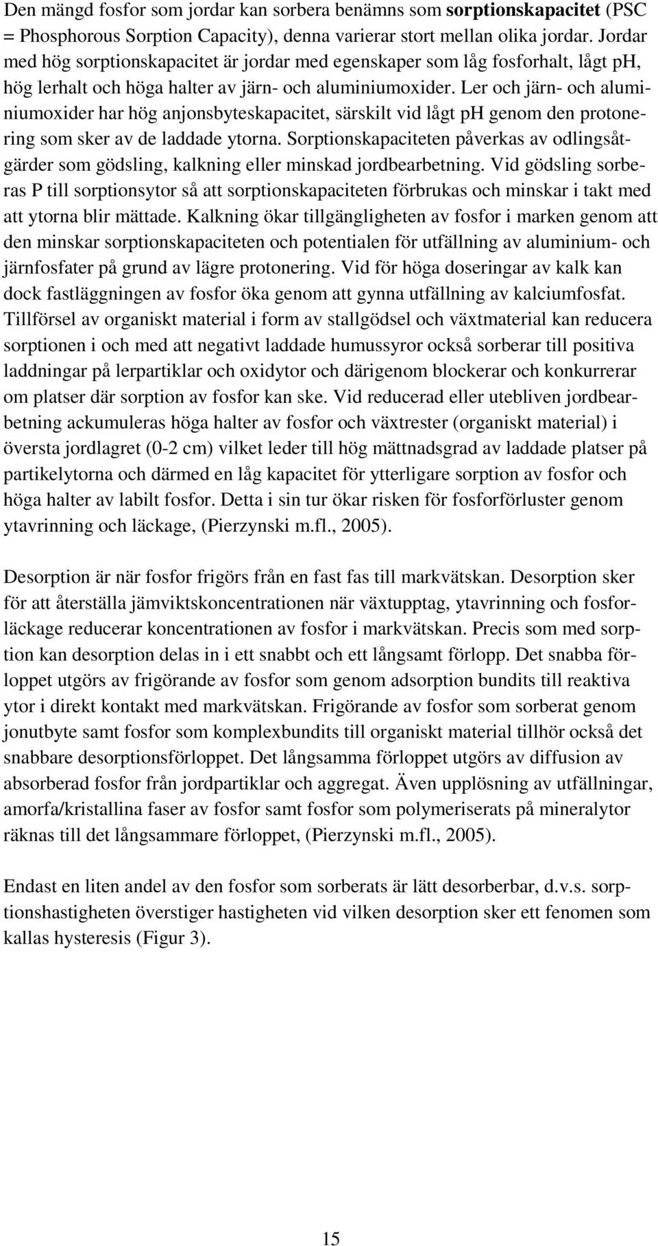 Ler och järn- och aluminiumoxider har hög anjonsbyteskapacitet, särskilt vid lågt ph genom den protonering som sker av de laddade ytorna.