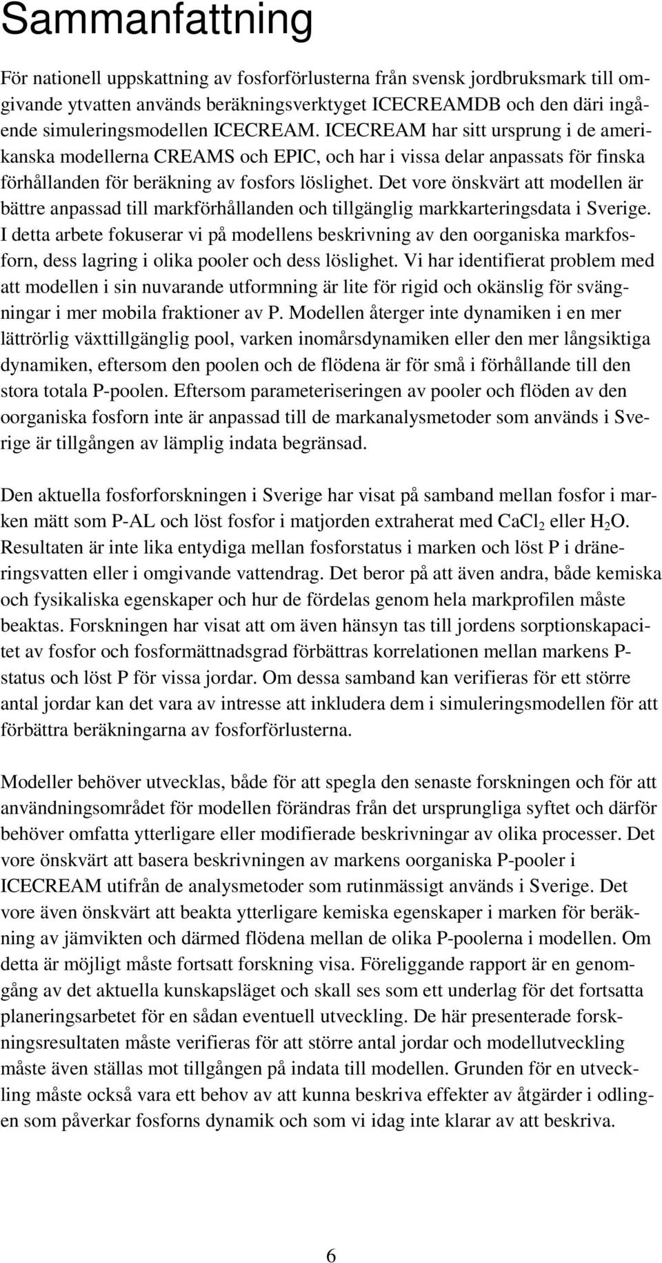 Det vore önskvärt att modellen är bättre anpassad till markförhållanden och tillgänglig markkarteringsdata i Sverige.