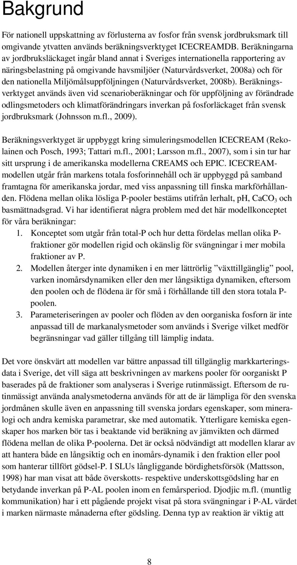 Miljömålsuppföljningen (Naturvårdsverket, 2008b).