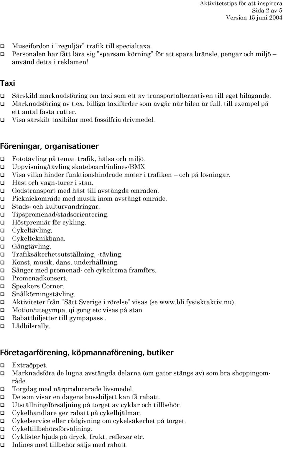 billiga taxifärder som avgår när bilen är full, till exempel på ett antal fasta rutter. Visa särskilt taxibilar med fossilfria drivmedel.