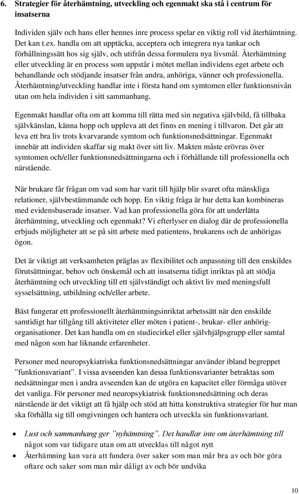 Återhämtning eller utveckling är en process som uppstår i mötet mellan individens eget arbete och behandlande och stödjande insatser från andra, anhöriga, vänner och professionella.