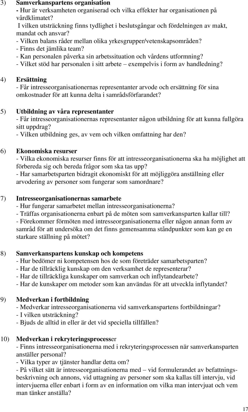 - Kan personalen påverka sin arbetssituation och vårdens utformning? - Vilket stöd har personalen i sitt arbete exempelvis i form av handledning?